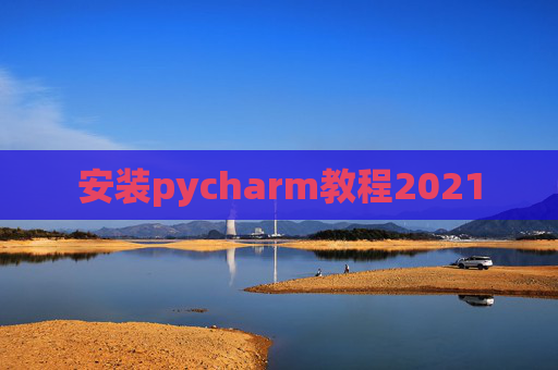 安装pycharm教程2021